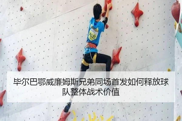 毕尔巴鄂威廉姆斯兄弟同场首发如何释放球队整体战术价值