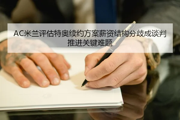 AC米兰评估特奥续约方案薪资结构分歧成谈判推进关键难题